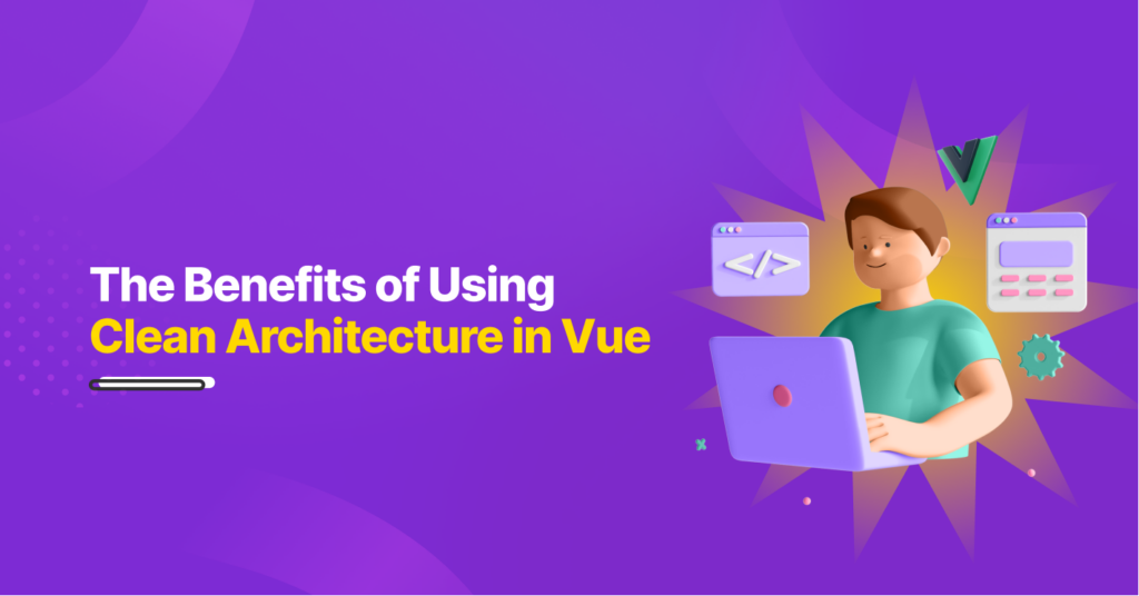 The Benefits of Using Clean Architecture in Vue