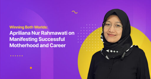 Winning Both Worlds: Apriliana Nur Rahmawati on Manifesting Successful Motherhood and Career 