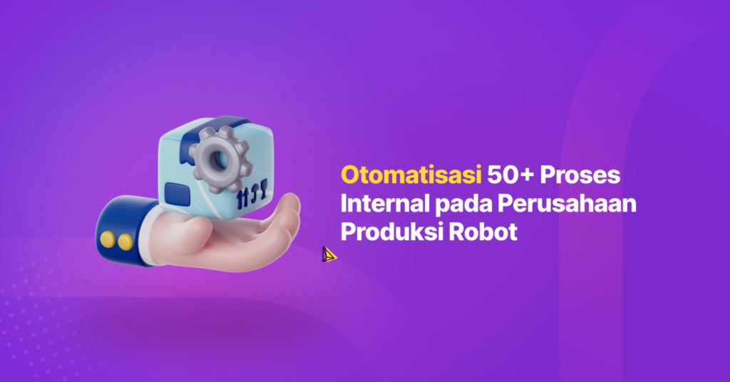 Optimalisasi 50+ Proses Internal pada Perusahaan Produksi Robot