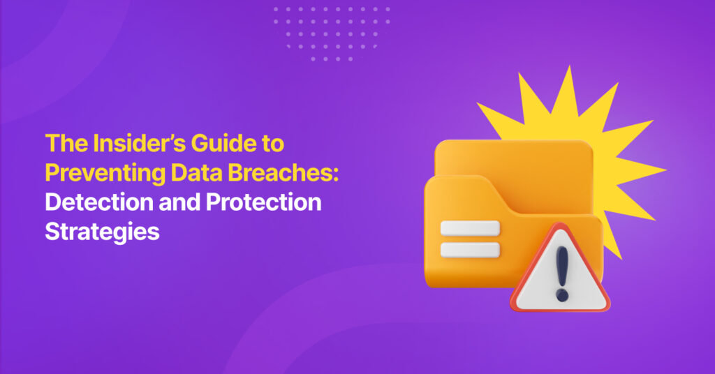 The Insiderβs Guide to Preventing Data Breaches Detection and The Insiderβs Guide to Preventing Data Breaches Detection and